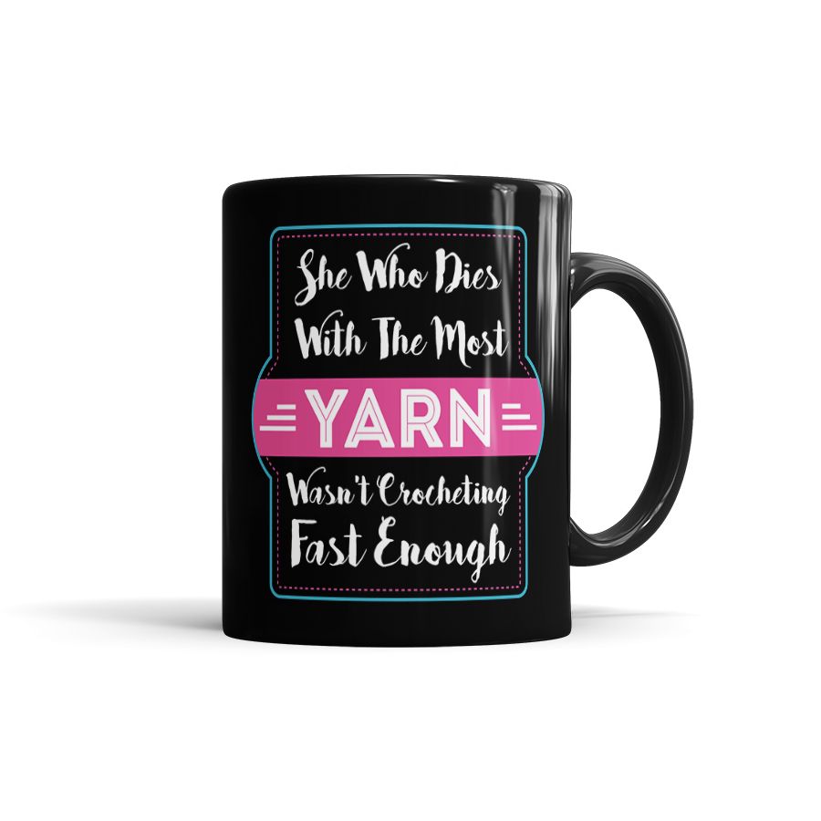 She Who Dies With The Most Yarn Wasn't Crocheting Fast Enough