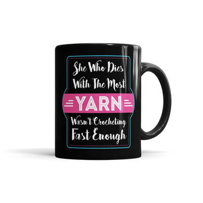 She Who Dies With The Most Yarn Wasn't Crocheting Fast Enough
