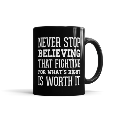 Never Stop Believing That Fighting For What's Right Is Worth It
