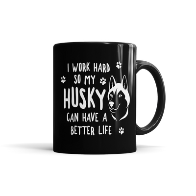 I Work Hard So My Husky Can Have A Better Life