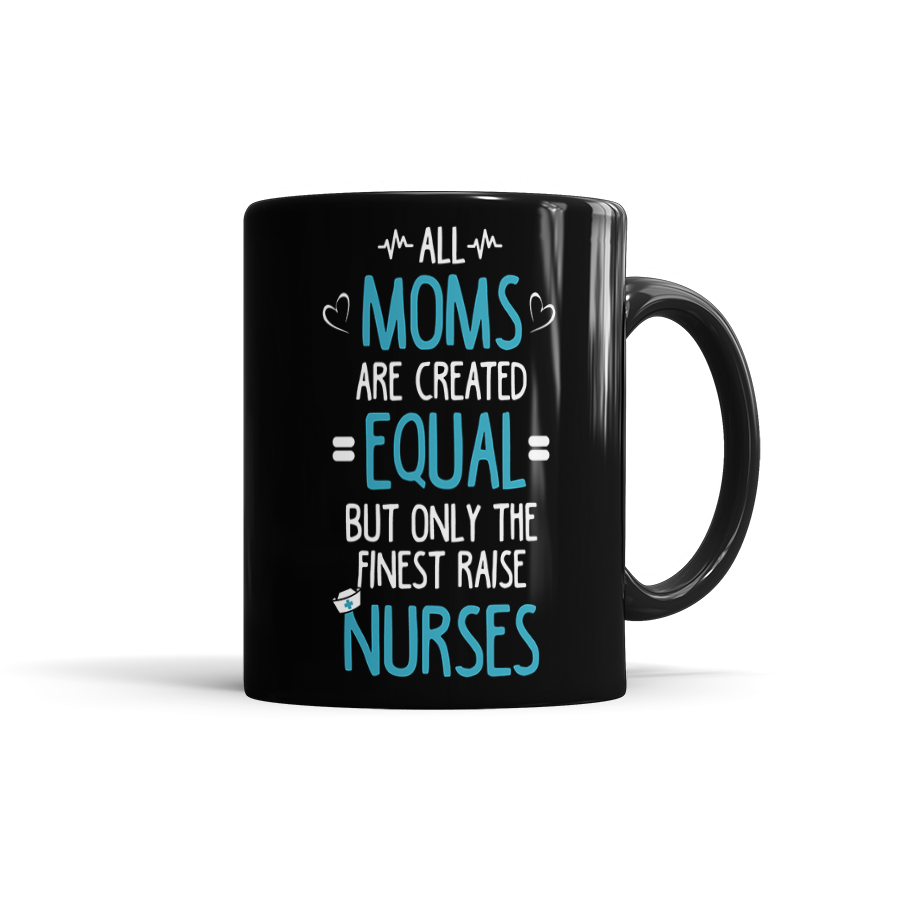 All Moms Are Created Equal, But Only The Finest Raise Nurses