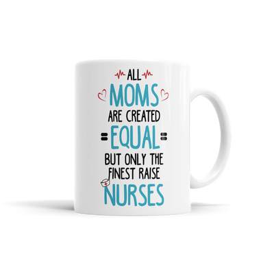 All Moms Are Created Equal, But Only The Finest Raise Nurses