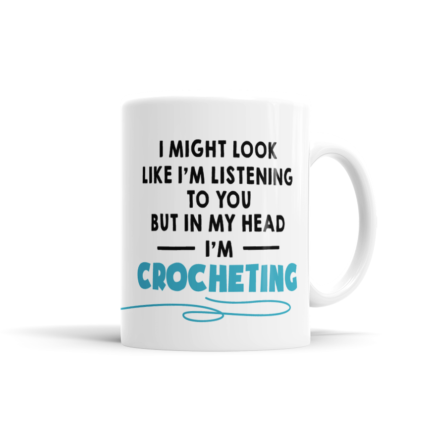 I Might Look Like I'm Listening To You, But In My Head I'm Crocheting