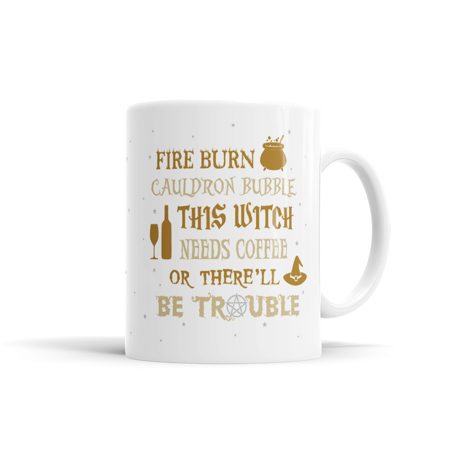 Fire Burn, Cauldron Bubble, This Witch Needs Coffee Or There'll Be Trouble