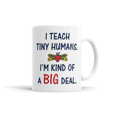 I Teach Tiny Humans. I'm Kind Of A Big Deal